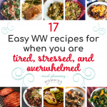 17 Easy WW recipes for when you are tired, stressed, and overwhelmed.